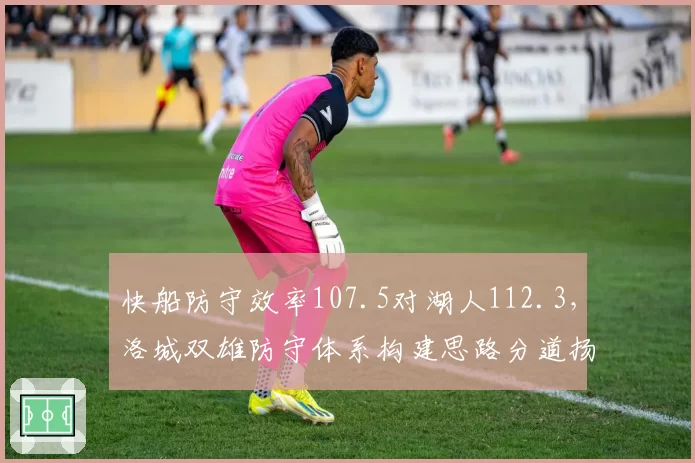 快船防守效率107.5对湖人112.3，洛城双雄防守体系构建思路分道扬镳