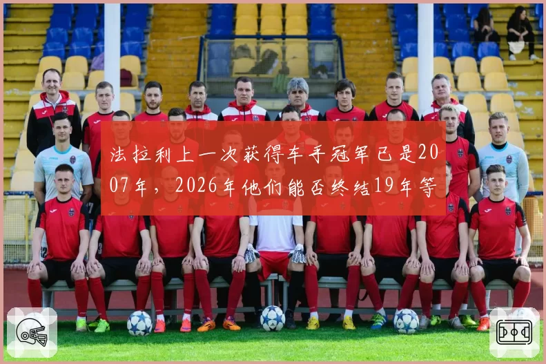 法拉利上一次获得车手冠军已是2007年，2026年他们能否终结19年等待？